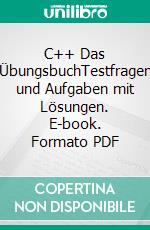 C++ Das ÜbungsbuchTestfragen und Aufgaben mit Lösungen. E-book. Formato PDF ebook