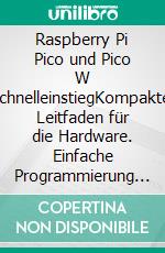 Raspberry Pi Pico und Pico W SchnelleinstiegKompakter Leitfaden für die Hardware. Einfache Programmierung mit MicroPython. E-book. Formato EPUB ebook