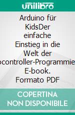 Arduino für KidsDer einfache Einstieg in die Welt der Mikrocontroller-Programmierung. E-book. Formato PDF ebook