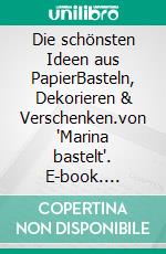 Die schönsten Ideen aus PapierBasteln, Dekorieren & Verschenken.von "Marina bastelt". E-book. Formato PDF ebook