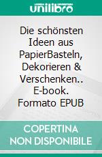Die schönsten Ideen aus PapierBasteln, Dekorieren & Verschenken.. E-book. Formato EPUB ebook