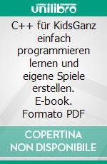 C++ für KidsGanz einfach programmieren lernen und eigene Spiele erstellen. E-book. Formato PDF ebook