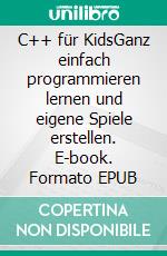 C++ für KidsGanz einfach programmieren lernen und eigene Spiele erstellen. E-book. Formato EPUB ebook