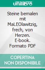 Steine bemalen mit MaLEOlawitzig, frech, von Herzen. E-book. Formato PDF ebook