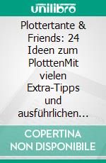 Plottertante & Friends: 24 Ideen zum PlotttenMit vielen Extra-Tipps und ausführlichen Anleitungen. E-book. Formato EPUB ebook