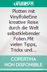 Plotten mit VinylfolieEine kreative Reise durch die Welt selbstklebender Folien.Mit vielen Tipps, Tricks und Anleitungen von der "Plottertante". E-book. Formato EPUB ebook
