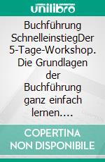 Buchführung SchnelleinstiegDer 5-Tage-Workshop. Die Grundlagen der Buchführung ganz einfach lernen. E-book. Formato PDF ebook