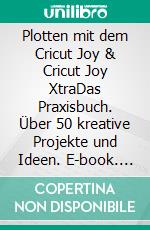 Plotten mit dem Cricut Joy & Cricut Joy XtraDas Praxisbuch. Über 50 kreative Projekte und Ideen. E-book. Formato PDF ebook