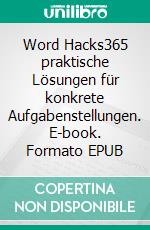 Word Hacks365 praktische Lösungen für konkrete Aufgabenstellungen. E-book. Formato EPUB ebook