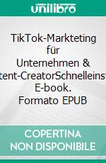 TikTok-Markteting für Unternehmen & Content-CreatorSchnelleinstieg. E-book. Formato EPUB ebook