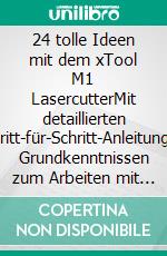 24 tolle Ideen mit dem xTool M1 LasercutterMit detaillierten Schritt-für-Schritt-Anleitungen, Grundkenntnissen zum Arbeiten mit dem XCS-Programm und Gratis-Dateien zum Download. E-book. Formato EPUB ebook