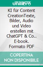 KI für Content CreationTexte, Bilder, Audio und Video erstellen mit ChatGPT & Co.. E-book. Formato PDF ebook