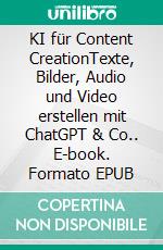KI für Content CreationTexte, Bilder, Audio und Video erstellen mit ChatGPT & Co.. E-book. Formato EPUB ebook
