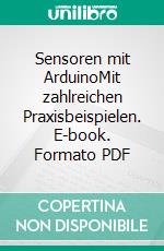 Sensoren mit ArduinoMit zahlreichen Praxisbeispielen. E-book. Formato PDF ebook