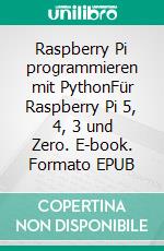 Raspberry Pi programmieren mit PythonFür Raspberry Pi 5, 4, 3 und Zero. E-book. Formato EPUB ebook