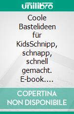 Coole Bastelideen für KidsSchnipp, schnapp, schnell gemacht. E-book. Formato PDF ebook