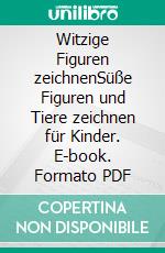 Witzige Figuren zeichnenSüße Figuren und Tiere zeichnen für Kinder. E-book. Formato PDF ebook