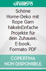 Schöne Home-Deko mit Rope Garn häkelnEinfache Projekte für dein Zuhause. E-book. Formato PDF ebook