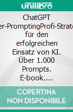 ChatGPT Power-PromptingProfi-Strategien für den erfolgreichen Einsatz von KI. Über 1.000 Prompts. E-book. Formato EPUB ebook