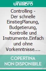 Controlling - Der schnelle EinstiegPlanung, Budgetierung, Kontrolle und Instrumente.Einfach und ohne Vorkenntnisse. E-book. Formato EPUB ebook