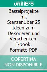 Bastelprojekte mit StanzenÜber 25 Ideen zum Dekorieren und Verschenken. E-book. Formato PDF ebook