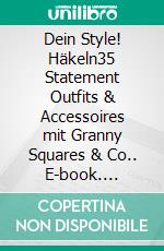 Dein Style! Häkeln35 Statement Outfits & Accessoires mit Granny Squares & Co.. E-book. Formato PDF ebook
