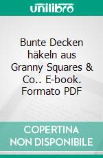Bunte Decken häkeln aus Granny Squares & Co.. E-book. Formato PDF ebook