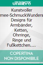 Kunstvoller Makramee-SchmuckWunderschöne Designs für Armbänder, Ketten, Ohrringe, Ringe und Fußkettchen. E-book. Formato PDF ebook
