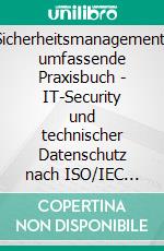 IT-SicherheitsmanagementDas umfassende Praxisbuch - IT-Security und technischer Datenschutz nach ISO/IEC 27001 und IT-Grundschutz. E-book. Formato EPUB ebook