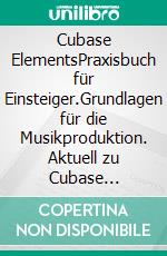 Cubase ElementsPraxisbuch für Einsteiger.Grundlagen für die Musikproduktion. Aktuell zu Cubase Elements 14. E-book. Formato EPUB ebook