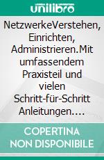 NetzwerkeVerstehen, Einrichten, Administrieren.Mit umfassendem Praxisteil und vielen Schritt-für-Schritt Anleitungen. E-book. Formato EPUB ebook