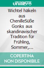 Wichtel häkeln aus ChenilleSüße Gonks aus skandinavischer Tradition für Frühling, Sommer, Herbst, Winter, Weihnachten, Ostern u.v.m.. E-book. Formato PDF ebook