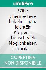 Süße Chenille-Tiere häkeln – ganz leichtEin Körper – Tierisch viele Möglichkeiten. E-book. Formato PDF ebook