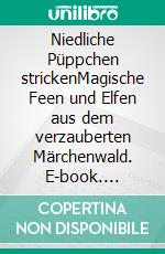 Niedliche Püppchen strickenMagische Feen und Elfen aus dem verzauberten Märchenwald. E-book. Formato PDF ebook