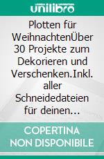 Plotten für WeihnachtenÜber 30 Projekte zum Dekorieren und Verschenken.Inkl. aller Schneidedateien für deinen Plotter. E-book. Formato PDF ebook