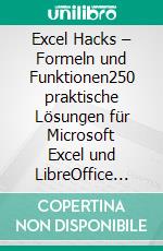 Excel Hacks – Formeln und Funktionen250 praktische Lösungen für Microsoft Excel und LibreOffice Calc. E-book. Formato PDF ebook