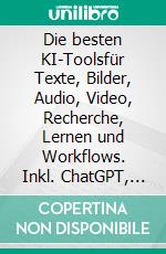 Die besten KI-Toolsfür Texte, Bilder, Audio, Video, Recherche, Lernen und Workflows. Inkl. ChatGPT, Copilot und viele mehr. E-book. Formato EPUB ebook