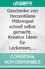 Geschenke von HerzenKleine Mitbringsel schnell selbst gemacht. Kreative Ideen für Leckereien, Wellness und liebevolle Kleinigkeiten. E-book. Formato PDF ebook