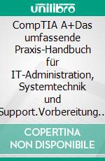CompTIA A+Das umfassende Praxis-Handbuch für IT-Administration, Systemtechnik und Support.Vorbereitung auf die Prüfungen 220-1201 und 220-1202. E-book. Formato PDF ebook