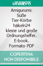 Amigurumi: Süße Tier-Körbe häkeln24 kleine und große Ordnungshelfer. E-book. Formato PDF ebook