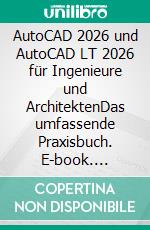 AutoCAD 2026 und AutoCAD LT 2026 für Ingenieure und ArchitektenDas umfassende Praxisbuch. E-book. Formato PDF ebook