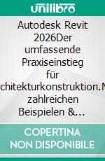 Autodesk Revit 2026Der umfassende Praxiseinstieg für Architekturkonstruktion.Mit zahlreichen Beispielen & Übungsaufgaben. E-book. Formato PDF ebook