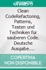 Clean CodeRefactoring, Patterns, Testen und Techniken für sauberen Code. Deutsche Ausgabe. E-book. Formato EPUB ebook