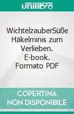 WichtelzauberSüße Häkelminis zum Verlieben. E-book. Formato PDF ebook