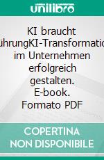 KI braucht FührungKI-Transformation im Unternehmen erfolgreich gestalten. E-book. Formato PDF ebook