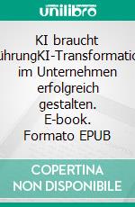 KI braucht FührungKI-Transformation im Unternehmen erfolgreich gestalten. E-book. Formato EPUB ebook