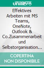 Effektives Arbeiten mit MS Teams, OneNote, Outlook & Co.Zusammenarbeit und Selbstorganisation mit Microsoft 365/Office 365. E-book. Formato PDF ebook