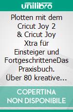 Plotten mit dem Cricut Joy 2 & Cricut Joy Xtra für Einsteiger und FortgeschritteneDas Praxisbuch. Über 80 kreative Projekte und Ideen. E-book. Formato EPUB ebook
