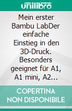 Mein erster Bambu LabDer einfache Einstieg in den 3D-Druck. Besonders geeignet für A1, A1 mini, A2 und P2. E-book. Formato EPUB ebook