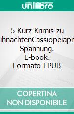 5 Kurz-Krimis zu WeihnachtenCassiopeiapress Spannung. E-book. Formato EPUB ebook